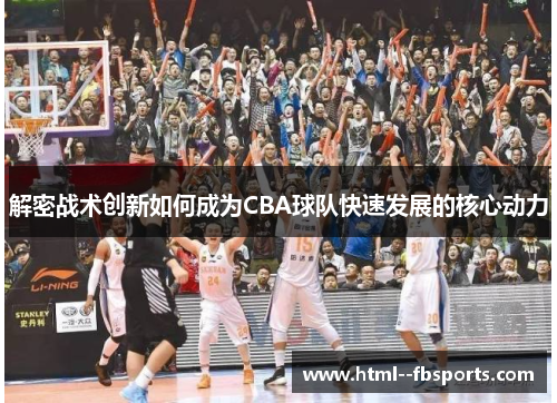 解密战术创新如何成为CBA球队快速发展的核心动力 解密战术创新如何成为CBA球队快速发展的核心动力