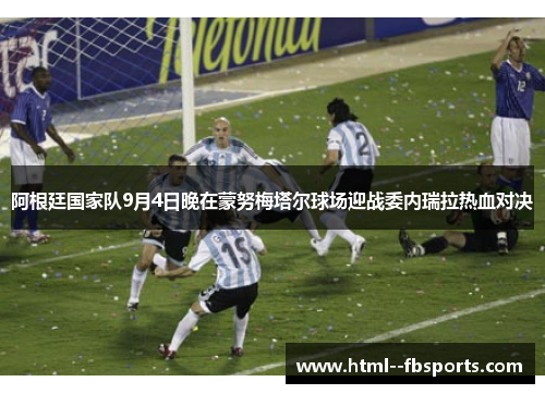 阿根廷国家队9月4日晚在蒙努梅塔尔球场迎战委内瑞拉热血对决 阿根廷国家队9月4日晚在蒙努梅塔尔球场迎战委内瑞拉热血对决