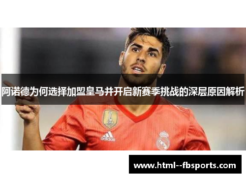阿诺德为何选择加盟皇马并开启新赛季挑战的深层原因解析