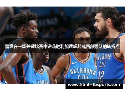 雷霆在一场关键比赛中逆袭胜利加速崛起成西部强队的转折点