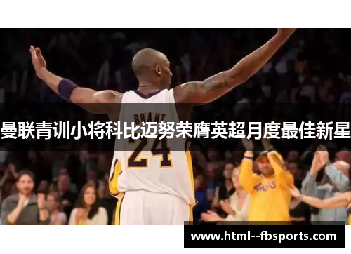 曼联青训小将科比迈努荣膺英超月度最佳新星