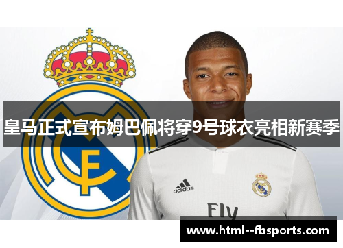 皇马正式宣布姆巴佩将穿9号球衣亮相新赛季 皇马正式宣布姆巴佩将穿9号球衣亮相新赛季