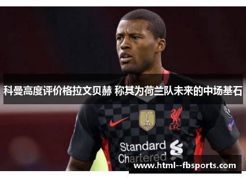 科曼高度评价格拉文贝赫 称其为荷兰队未来的中场基石