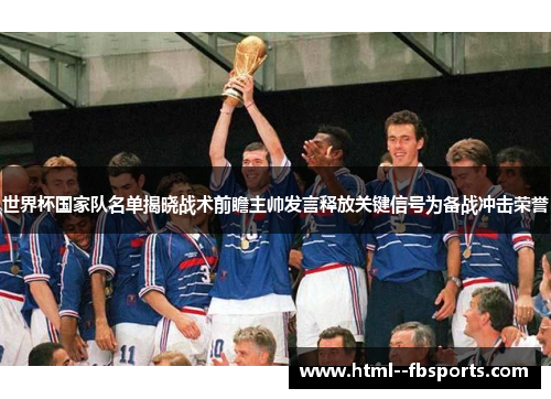 世界杯国家队名单揭晓战术前瞻主帅发言释放关键信号为备战冲击荣誉 世界杯国家队名单揭晓战术前瞻主帅发言释放关键信号为备战冲击荣誉
