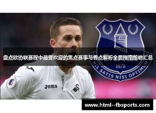 盘点欧协联赛程中最受欢迎的焦点赛事与看点解析全面指南前瞻汇总 盘点欧协联赛程中最受欢迎的焦点赛事与看点解析全面指南前瞻汇总